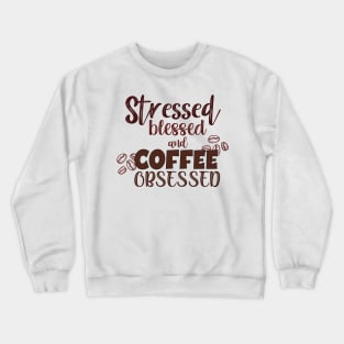 Stressed blessed and coffee obsessed. Crewneck Sweatshirt